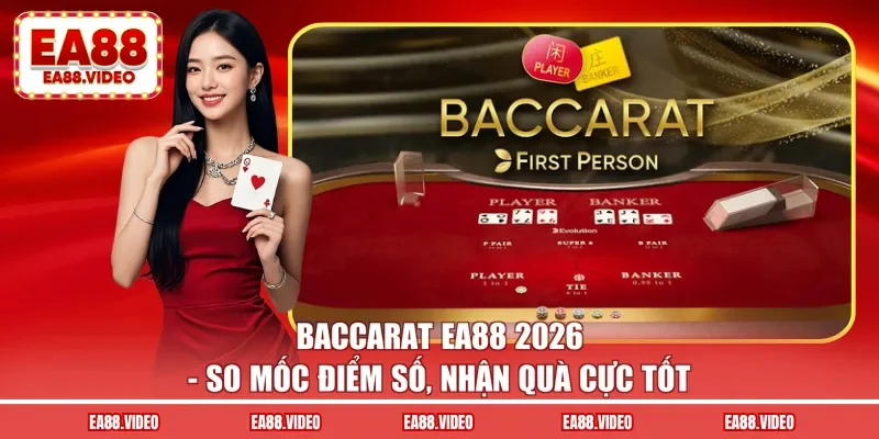 Baccarat EA88- So Mốc Điểm Số, Nhận Quà Cực Tốt