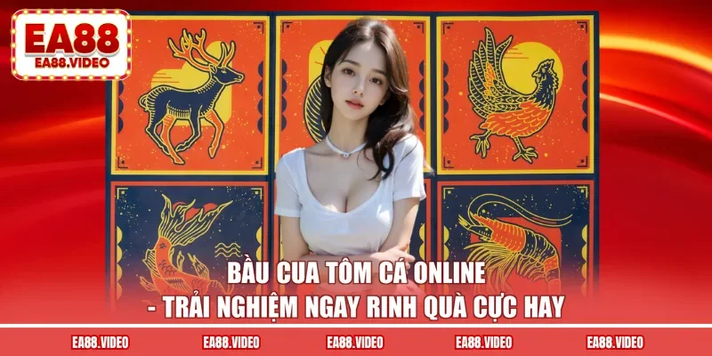Bầu Cua Tôm Cá Online - Trải Nghiệm Ngay Tại EA88