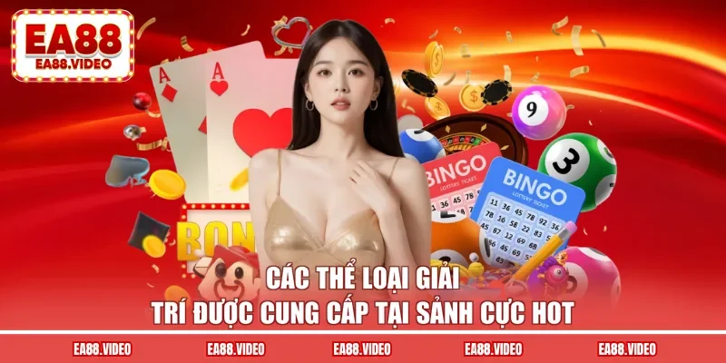 Các thể loại giải trí được cung cấp tại sảnh cực hot