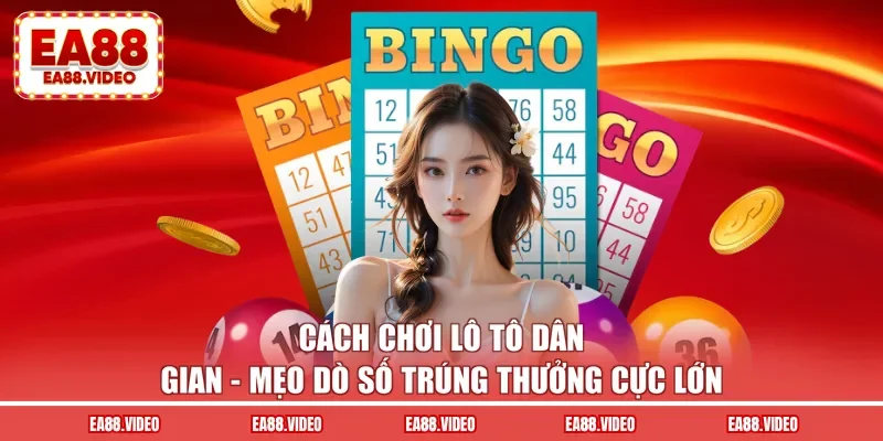 Cách Chơi Lô Tô EA88 - Mẹo Dò Số Trúng Thưởng Cực Lớn