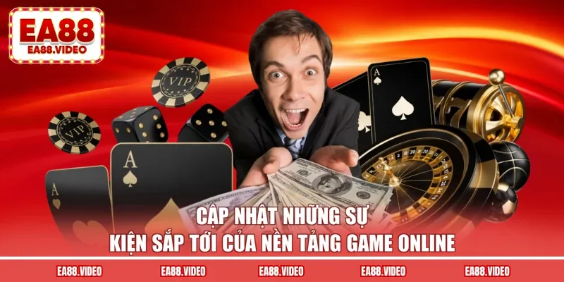 Cập nhật những sự kiện sắp tới của nền tảng game online