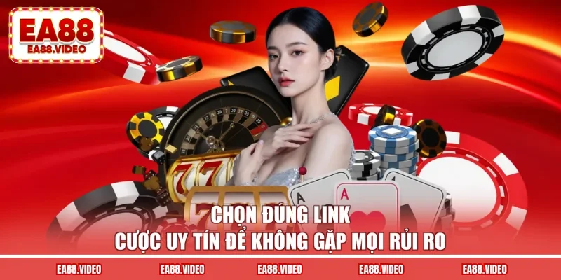 Chọn đúng link cược uy tín để không gặp mọi rủi ro