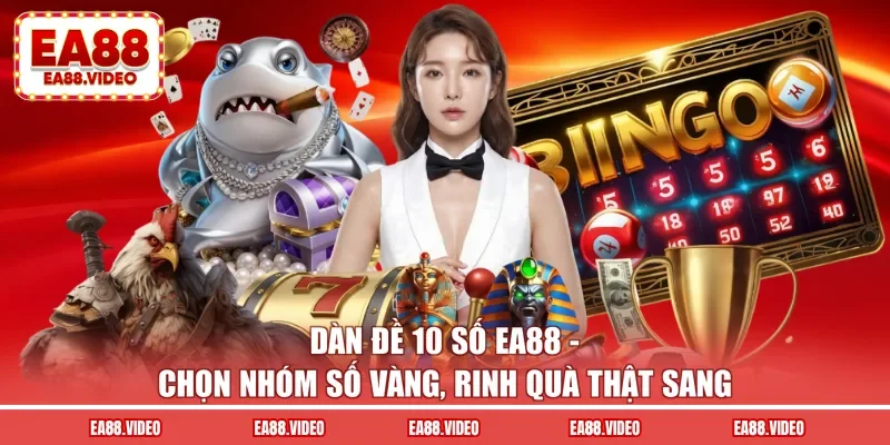 Dàn Đề 10 Số EA88 - Chọn Số Vàng, Rinh Quà Sang