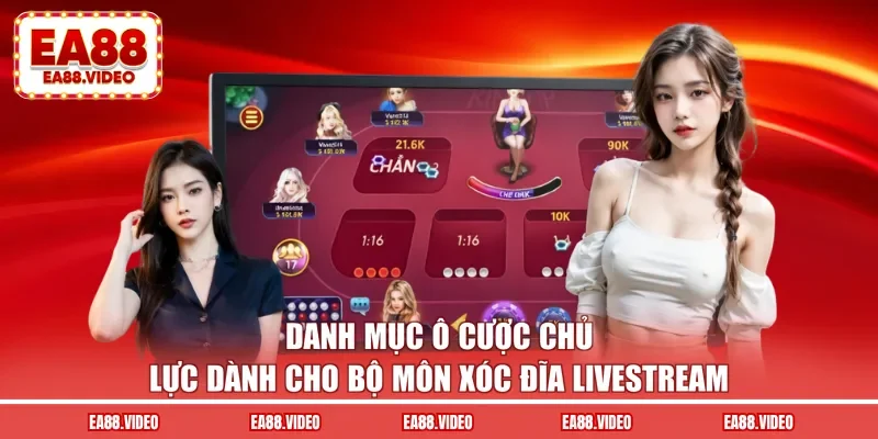 Danh mục ô cược chủ lực dành cho bộ môn xóc đĩa livestream