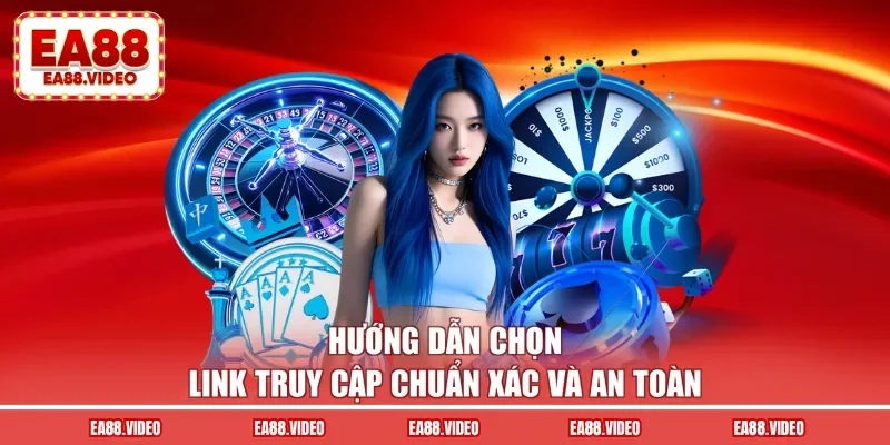 Hướng dẫn chọn link truy cập chuẩn xác và an toàn