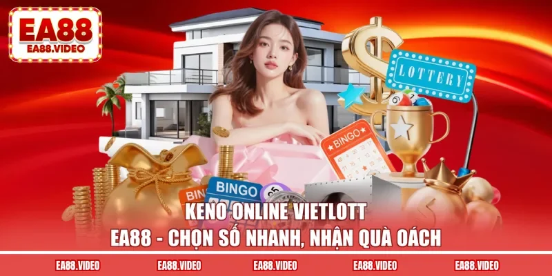 Keno Online Vietlott EA88 - Chọn Số Nhanh, Nhận Quà Đã
