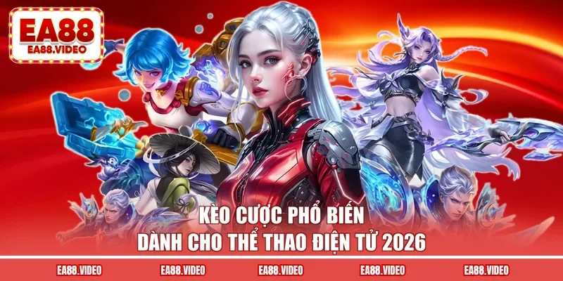 Kèo cược phổ biến dành cho thể thao điện tử 2026