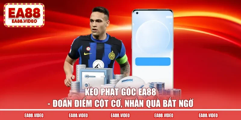 Kèo Phạt Góc EA88 - Đoán Điểm Cột Cờ, Nhận Quà Bất Ngờ