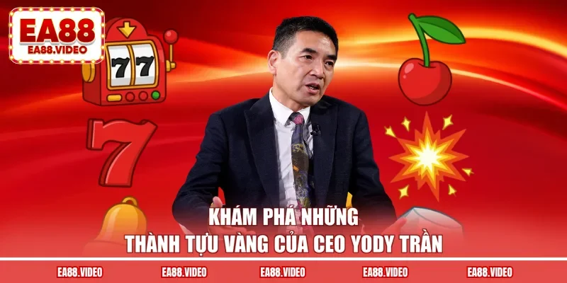 Khám phá những thành tựu vàng của CEO Yody Trần
