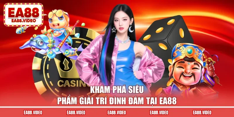 Khám phá siêu phẩm giải trí đình đám tại EA88