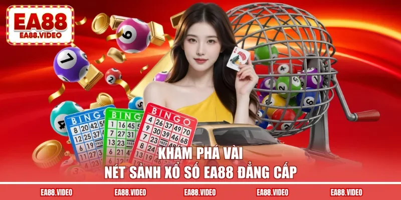 Khám phá vài nét sảnh xổ số EA88 đẳng cấp