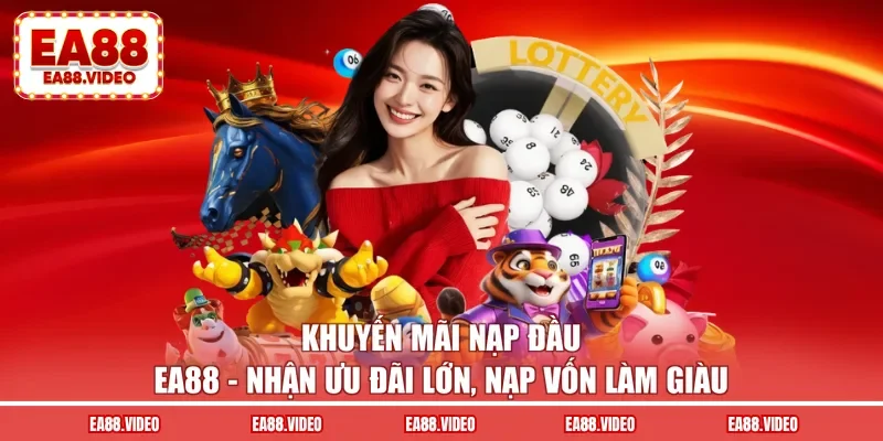 Khuyến Mãi Nạp Đầu EA88 - Nhận Ưu Đãi Lớn, Nạp Vốn Làm Giàu