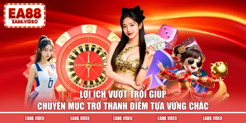 Lợi ích vượt trội giúp chuyên mục trở thành điểm tựa vững chắc
