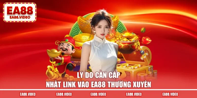 Lý do cần cập nhật link vào EA88 thường xuyên