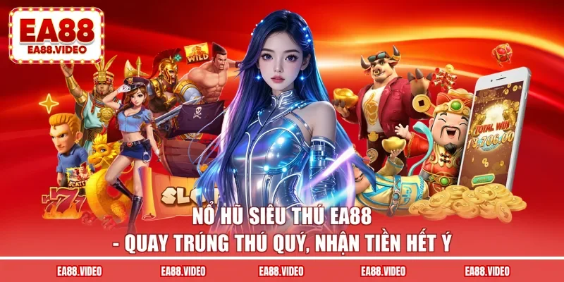 Nổ Hũ Siêu Thú EA88 - Quay Trúng Thú Quý, Nhận Tiền Hết Ý