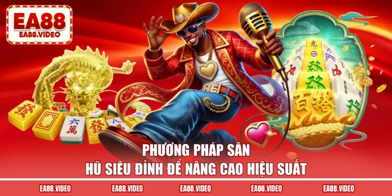 Phương pháp săn hũ siêu đỉnh để nâng cao hiệu suất