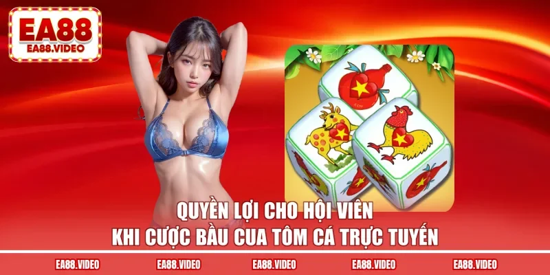 Quyền lợi cho hội viên khi cược bầu cua tôm cá trực tuyến