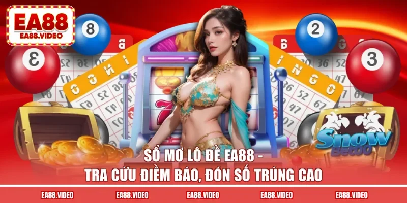 Sổ Mơ Lô Đề EA88 - Tra Cứu Điềm Báo, Hốt Bạc Cực Cao