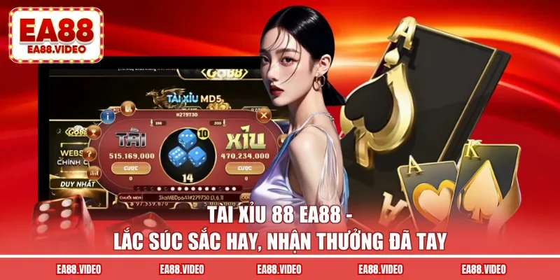 Tài Xỉu 88 EA88 - Lắc Súc Sắc Hay, Nhận Thưởng Đã Tay