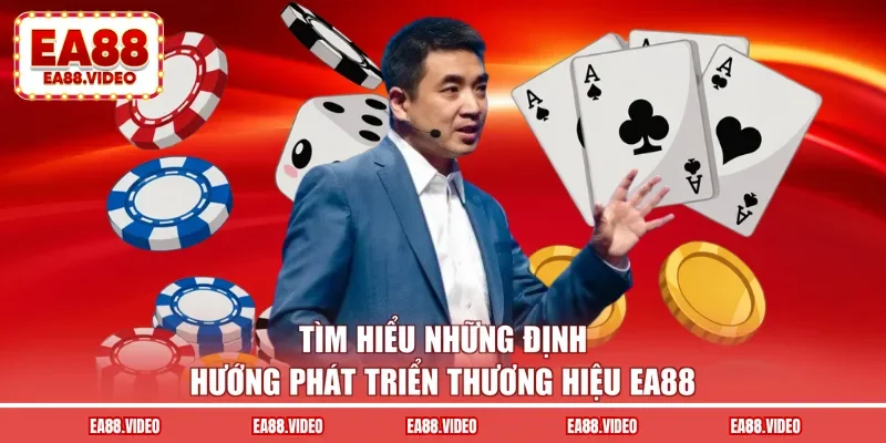 Tìm hiểu những định hướng phát triển thương hiệu EA88