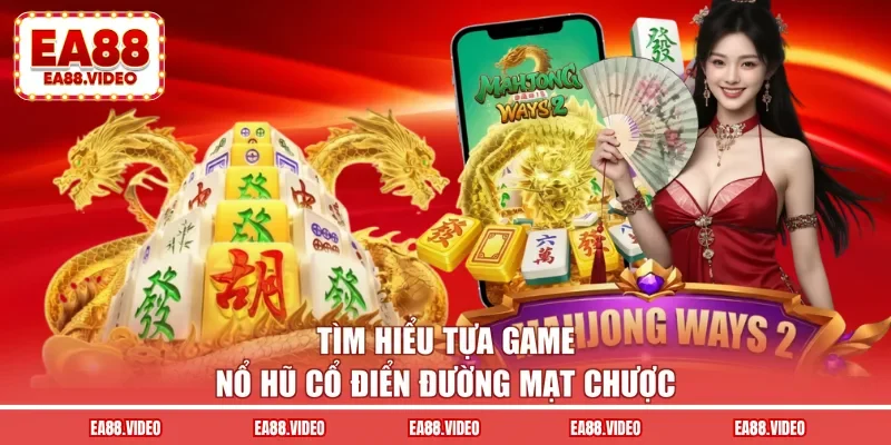 Tìm hiểu tựa game nổ hũ cổ điển đường mạt chược