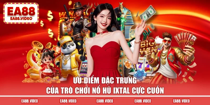Ưu điểm đặc trưng của trò chơi nổ hũ Ixtal cực cuốn